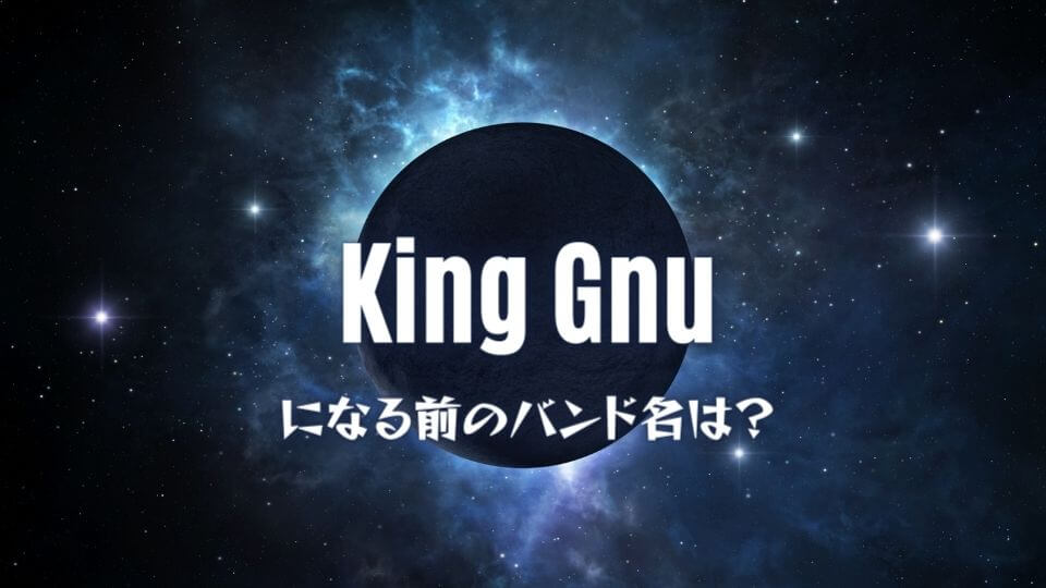 King Gnuになる前の名前は？