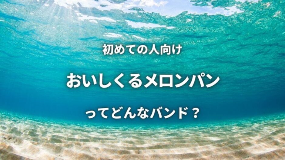 【おいしくるメロンパン】ってどんなバンド？入門におすすめな4曲も紹介