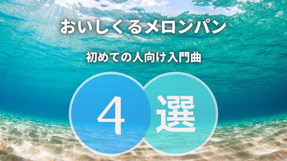 おいしくるメロンパンの入門におすすめな曲4選