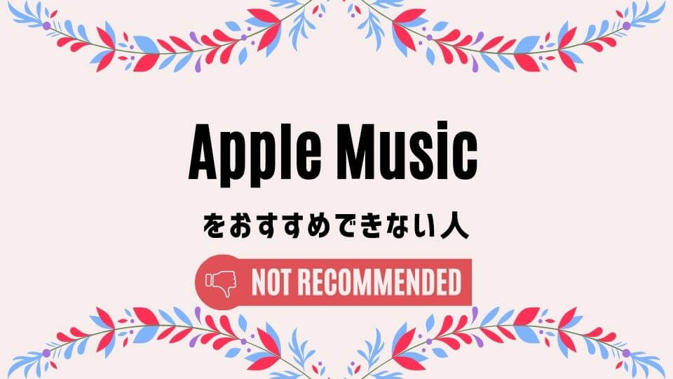 Apple Music(アップルミュージック)をおすすめできない人