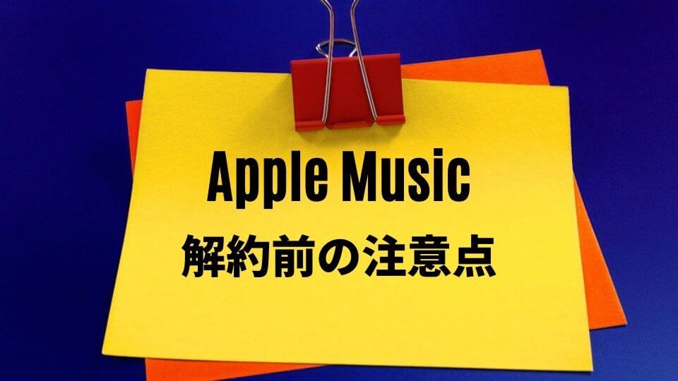 Apple Music(アップルミュージック)を解約する前の注意点