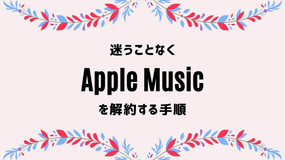 【Apple Music】を解約・退会する手順を2分で解説【迷うことなし】