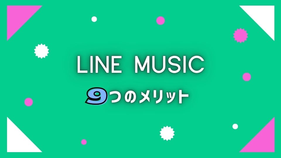 LINE MUSIC(ラインミュージック)9つのメリット
