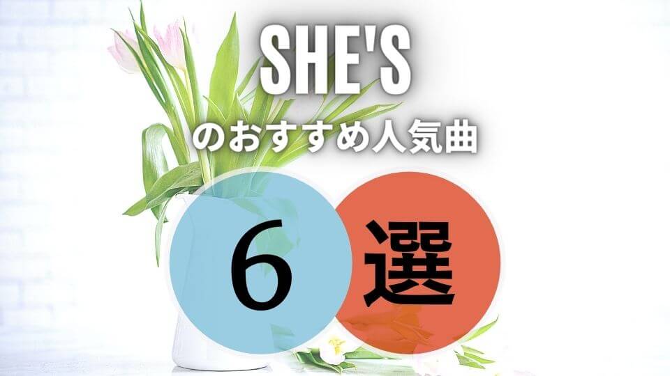 SHE'S - シーズ(バンド)のおすすめ人気曲6選｜初心者向け保存版