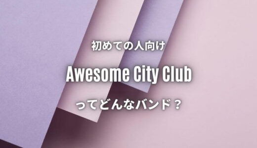 【Awesome City Club】のおすすめ人気曲TOP5 « 代表曲はもちろん勿忘？