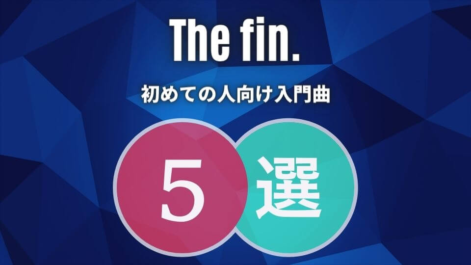 The fin.(ザ・フィン)の入門におすすめな人気曲5選