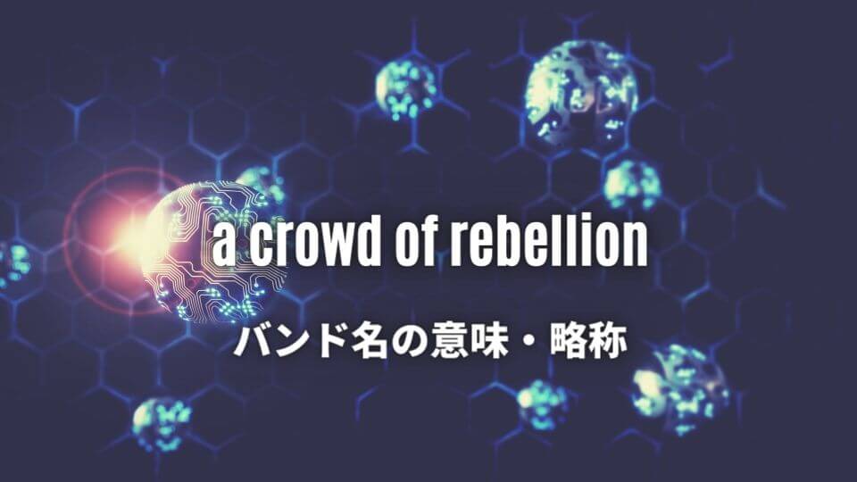 a crowd of rebellionのバンド名の意味・略称