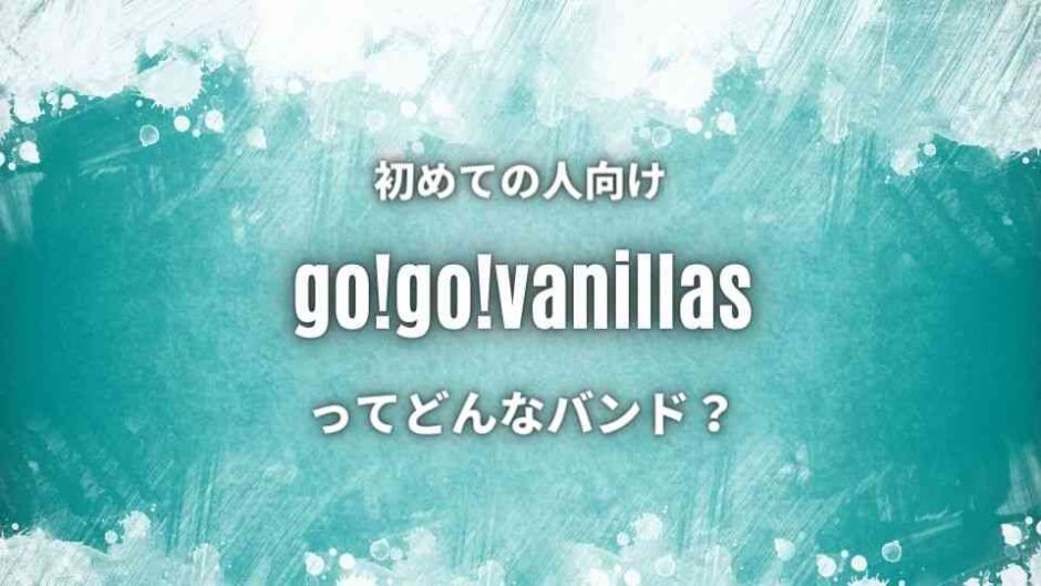 【go!go!vanillas】のwiki的プロフ｜おすすめ人気曲7選も紹介！