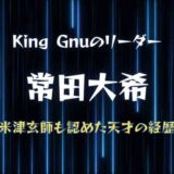 キングヌー常田大希の天才すぎる経歴とは？米津玄師お墨付きの才能