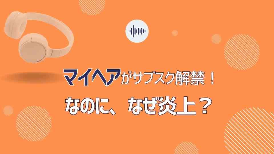マイヘアがサブスク解禁で、なぜ炎上騒ぎに？ワケを調査