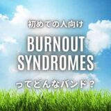 【BURNOUT SYNDROMES】の読み方講座！秘められた意味と人気曲TOP5を紹介！