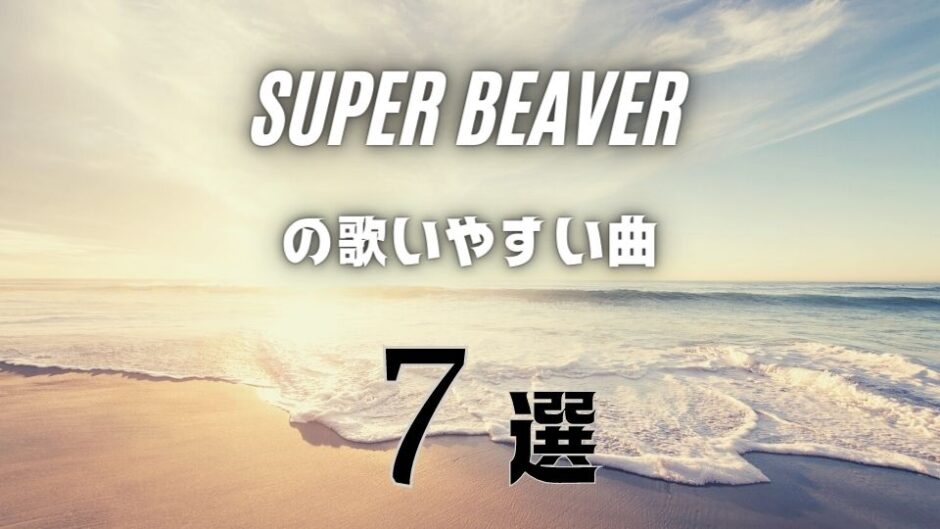 【SUPER BEAVER】の歌いやすい7曲 ≪ 短時間でも覚えやすい！