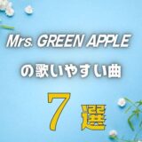【Mrs. GREEN APPLE】ミセスの歌いやすい7曲 ≪ 難しくない曲を選抜！