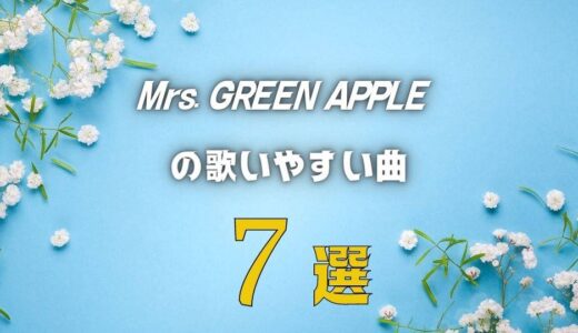 【Mrs. GREEN APPLE】ミセスの歌いやすい7曲 ≪ 女性向け・低い曲もアリ！