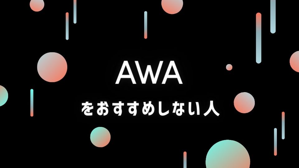 AWA(アワ)をおすすめできない人