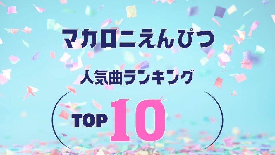 【マカロニえんぴつ】の人気曲ランキングTOP10 ≪ 最新曲も盛り盛り！