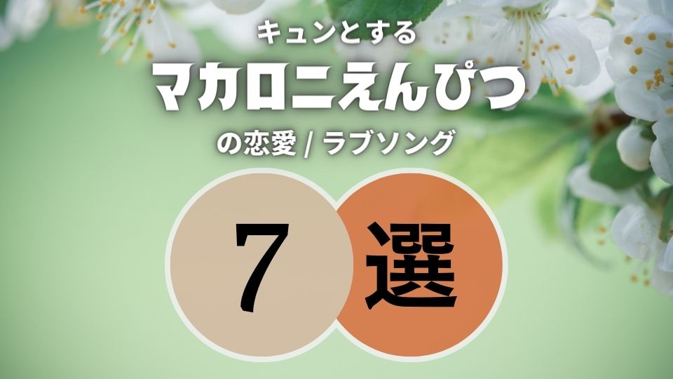 【マカロニえんぴつ】の恋愛 / ラブソング7曲 ≪ 初恋のキュンを思い出したい