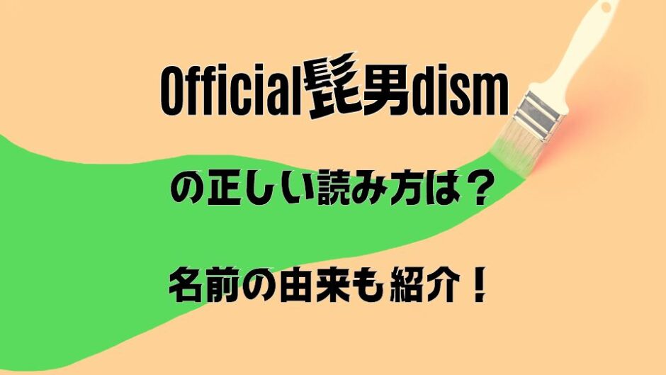 【Official髭男dism】の読み方はひげおでぃずむ？正しい読み方を由来と一緒に紹介！