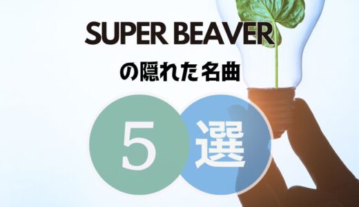 SUPER BEAVERの隠れた名曲5選｜知ってたら濃ぃファンになれます！