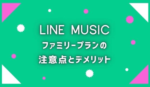 LINE MUSICのファミリープランのデメリットとは？4つの注意点を丁寧に紹介！