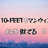 10-FEETの第ゼロ感がマンウィズに似てる問題を確かめてみた