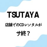 TSUTAYA店舗でのCDレンタルが終了して困ってる人への代替策とは．．．