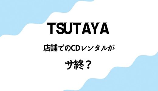 TSUTAYA店舗でのCDレンタルが終了して困ってる人続出？代替策とは？