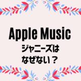 アップルミュージックでなぜジャニーズが聞けない？Snow Manやキンプリ聞きたいのに…